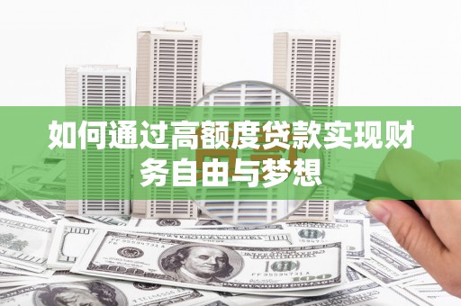 南召如何通过高额度贷款实现财务自由与梦想