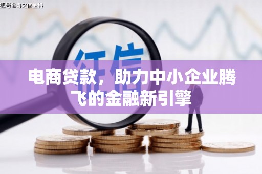 南召电商贷款，助力中小企业腾飞的金融新引擎
