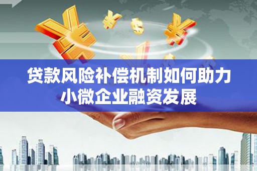 南召贷款风险补偿机制如何助力小微企业融资发展
