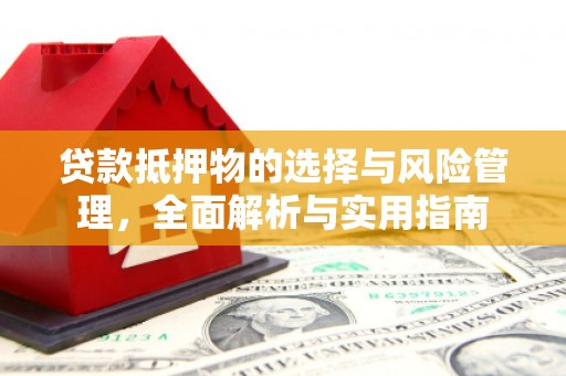 南召贷款抵押物的选择与风险管理，全面解析与实用指南