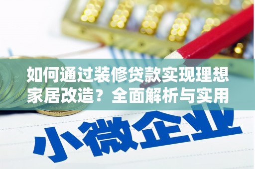 南召如何通过装修贷款实现理想家居改造？全面解析与实用指南