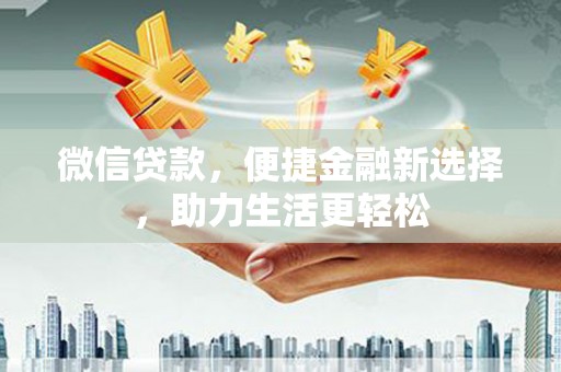 南召微信贷款，便捷金融新选择，助力生活更轻松
