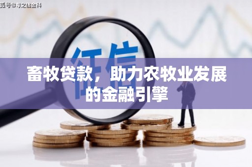 南召畜牧贷款，助力农牧业发展的金融引擎