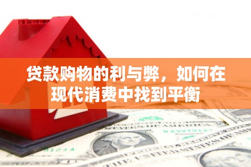 南召贷款购物的利与弊，如何在现代消费中找到平衡
