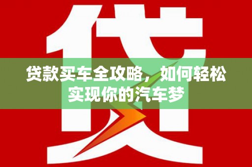 南召贷款买车全攻略，如何轻松实现你的汽车梦