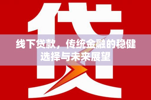 南召线下贷款，传统金融的稳健选择与未来展望