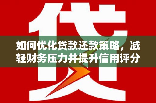南召如何优化贷款还款策略，减轻财务压力并提升信用评分