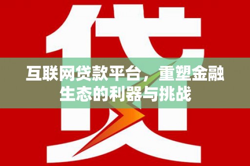 南召互联网贷款平台，重塑金融生态的利器与挑战