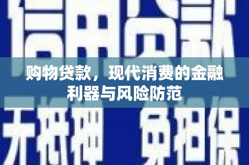 南召购物贷款，现代消费的金融利器与风险防范