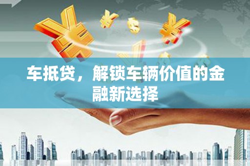 南召车抵贷，解锁车辆价值的金融新选择