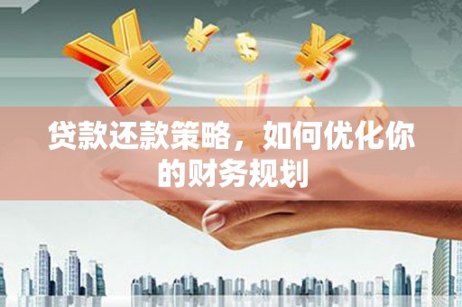 南召贷款还款策略，如何优化你的财务规划