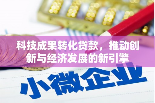 南召科技成果转化贷款，推动创新与经济发展的新引擎