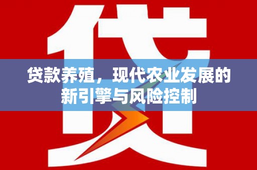 南召贷款养殖，现代农业发展的新引擎与风险控制