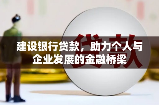 南召建设银行贷款，助力个人与企业发展的金融桥梁