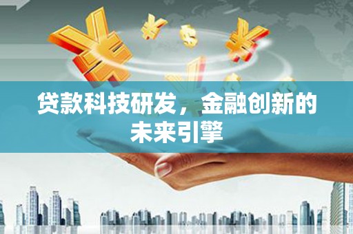 南召贷款科技研发，金融创新的未来引擎