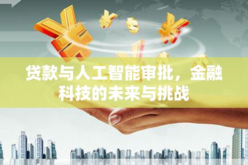 南召贷款与人工智能审批，金融科技的未来与挑战