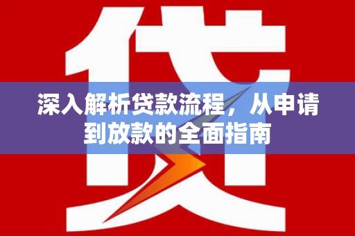 南召深入解析贷款流程，从申请到放款的全面指南