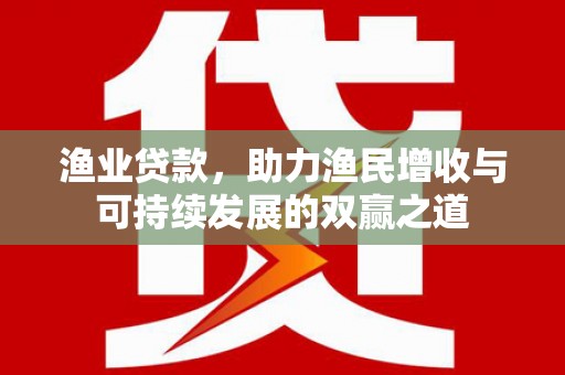 南召渔业贷款，助力渔民增收与可持续发展的双赢之道