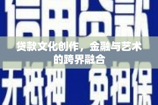 南召贷款文化创作，金融与艺术的跨界融合