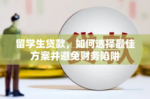 南召留学生贷款，如何选择最佳方案并避免财务陷阱