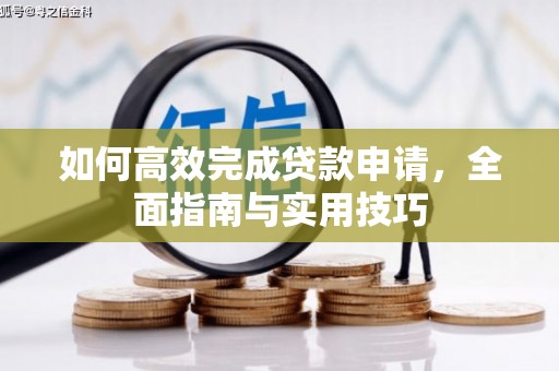 南召如何高效完成贷款申请，全面指南与实用技巧
