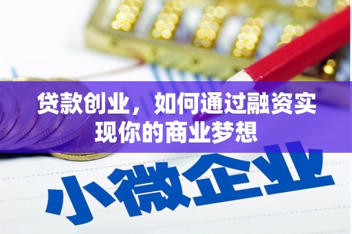 南召贷款创业，如何通过融资实现你的商业梦想