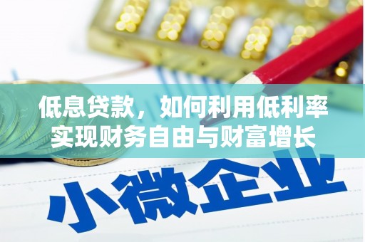 南召低息贷款，如何利用低利率实现财务自由与财富增长